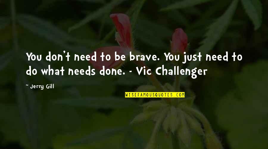 Brave Inspirational Quotes By Jerry Gill: You don't need to be brave. You just