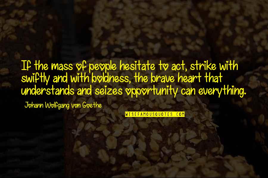 Brave Inspirational Quotes By Johann Wolfgang Von Goethe: If the mass of people hesitate to act,