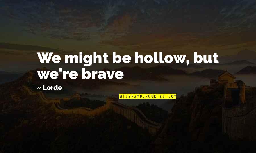 Brave Inspirational Quotes By Lorde: We might be hollow, but we're brave