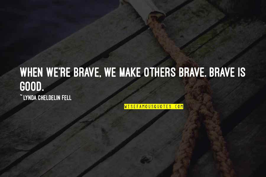 Brave Inspirational Quotes By Lynda Cheldelin Fell: When we're brave, we make others brave. Brave