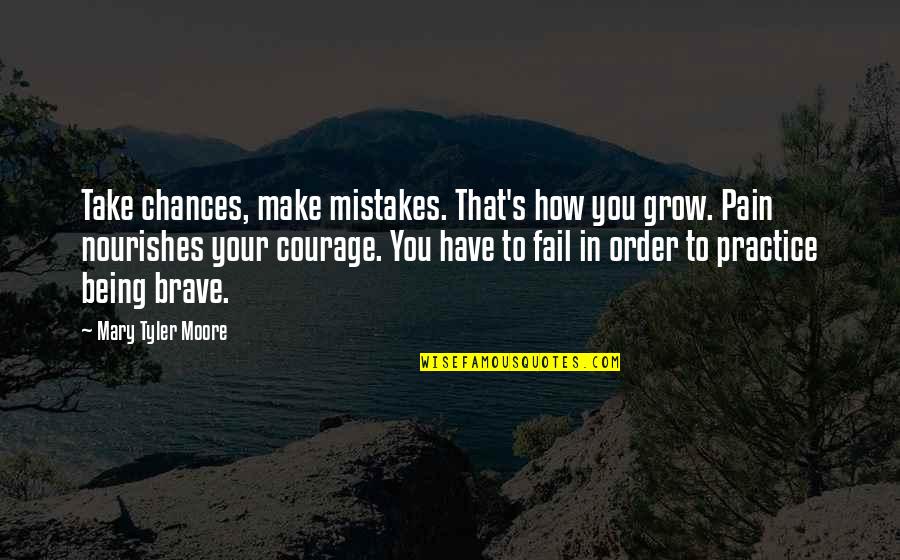Brave Inspirational Quotes By Mary Tyler Moore: Take chances, make mistakes. That's how you grow.