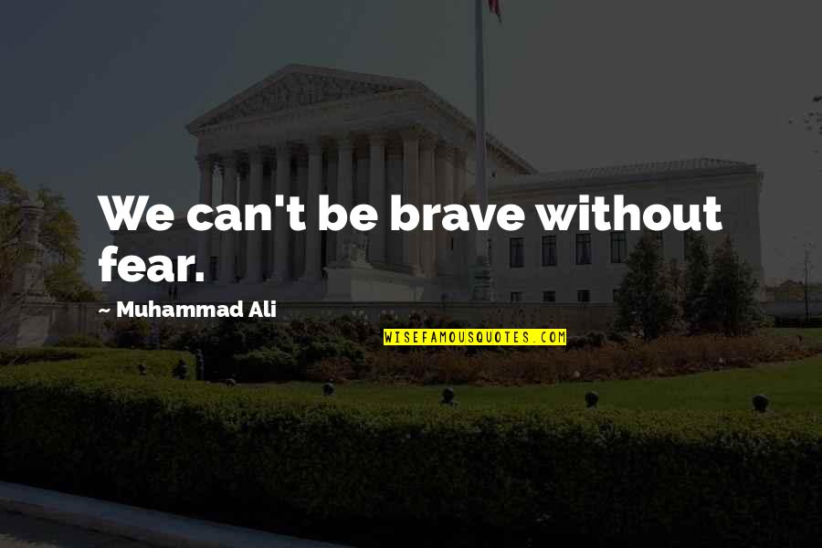 Brave Inspirational Quotes By Muhammad Ali: We can't be brave without fear.