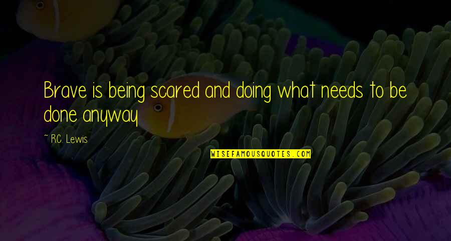Brave Inspirational Quotes By R.C. Lewis: Brave is being scared and doing what needs