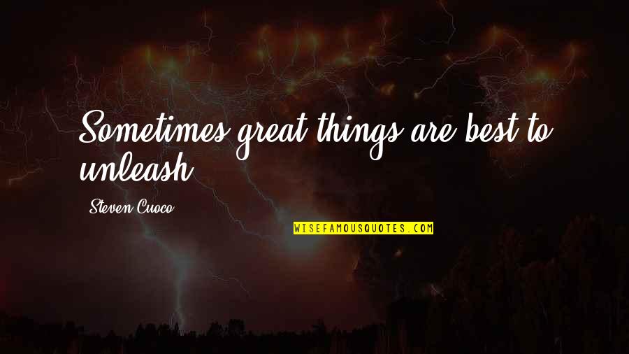 Brave Inspirational Quotes By Steven Cuoco: Sometimes great things are best to unleash.