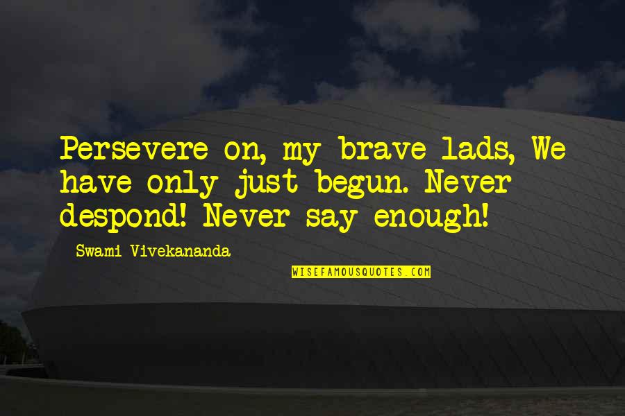 Brave Inspirational Quotes By Swami Vivekananda: Persevere on, my brave lads, We have only