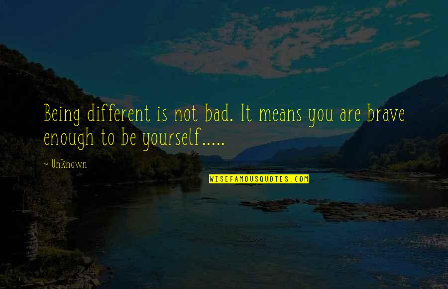 Brave Inspirational Quotes By Unknown: Being different is not bad. It means you