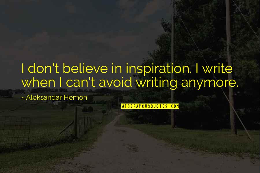Brave Jennifer Armentrout Quotes By Aleksandar Hemon: I don't believe in inspiration. I write when