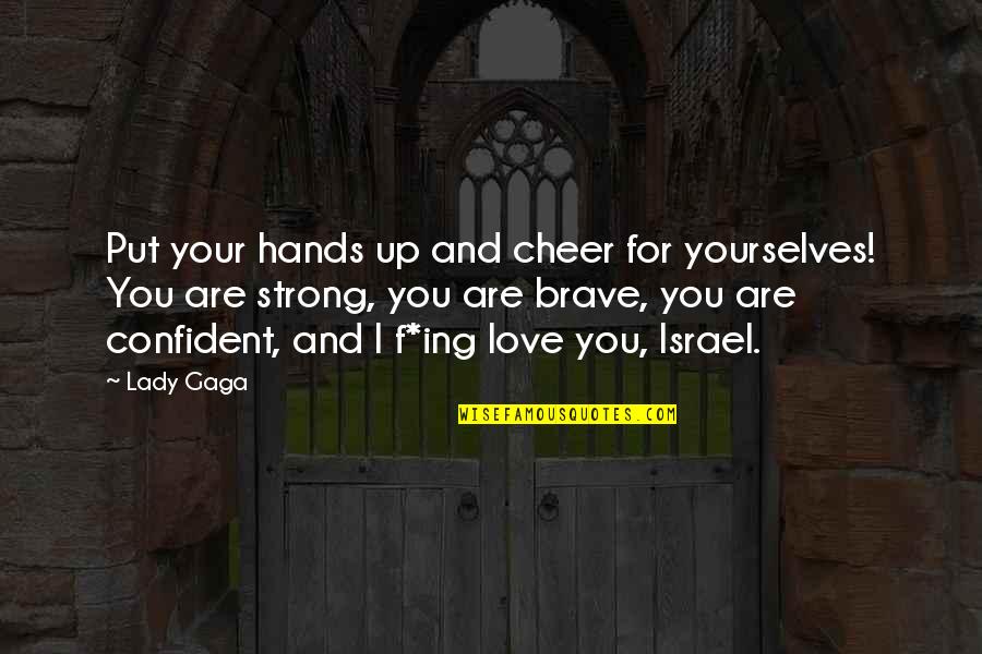 Brave Lady Quotes By Lady Gaga: Put your hands up and cheer for yourselves!