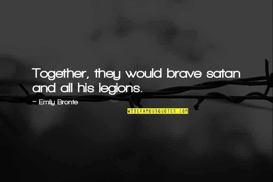 Brave Love Quotes By Emily Bronte: Together, they would brave satan and all his