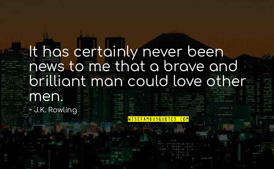Brave Love Quotes By J.K. Rowling: It has certainly never been news to me