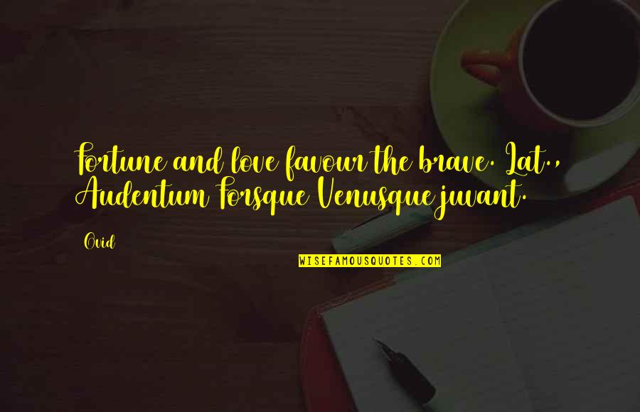 Brave Love Quotes By Ovid: Fortune and love favour the brave.[Lat., Audentum Forsque