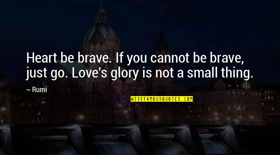 Brave Love Quotes By Rumi: Heart be brave. If you cannot be brave,