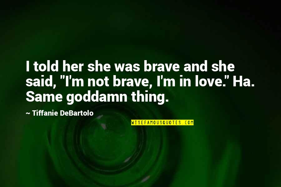 Brave Love Quotes By Tiffanie DeBartolo: I told her she was brave and she