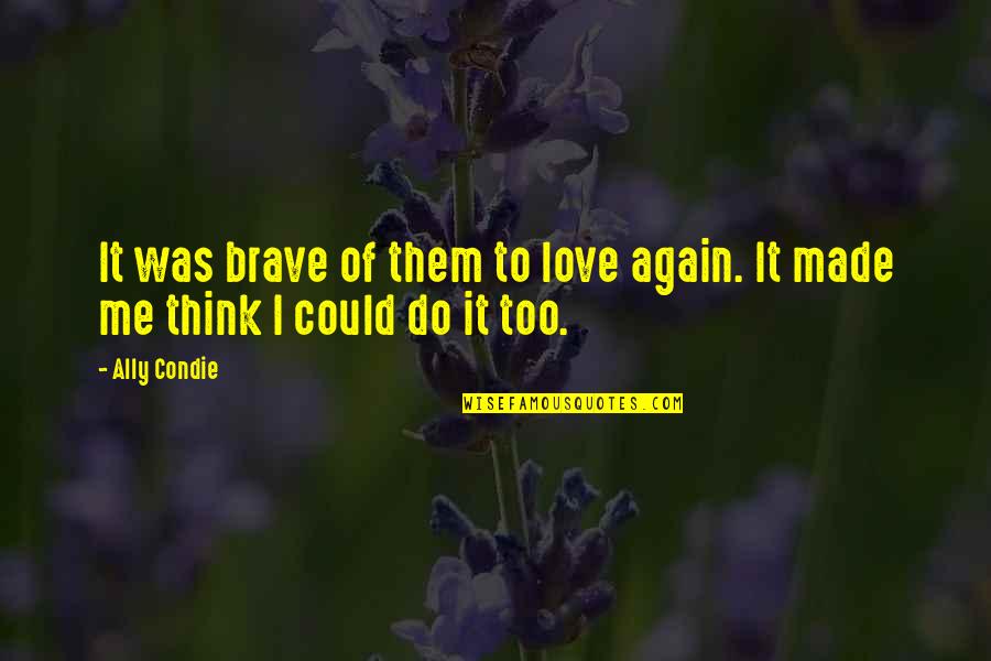 Brave Me Quotes By Ally Condie: It was brave of them to love again.