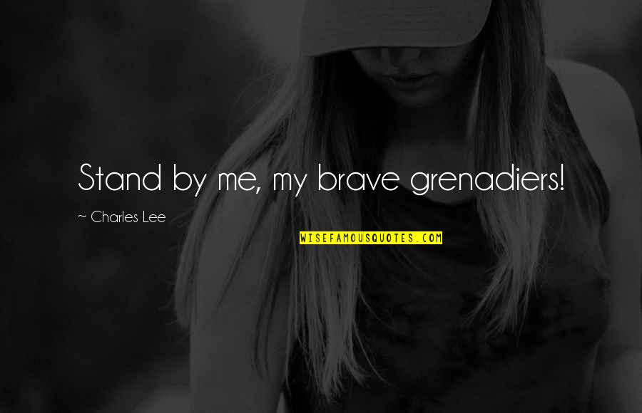 Brave Me Quotes By Charles Lee: Stand by me, my brave grenadiers!