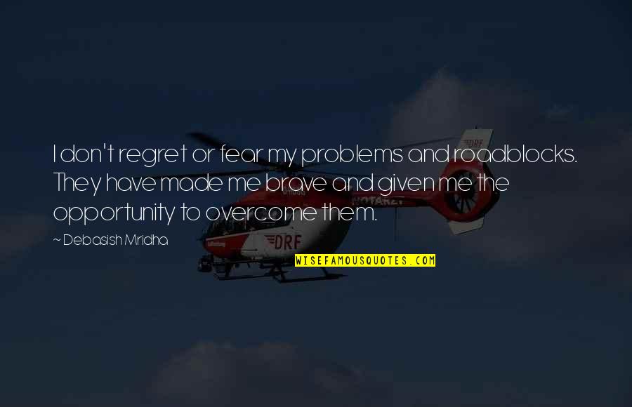 Brave Me Quotes By Debasish Mridha: I don't regret or fear my problems and