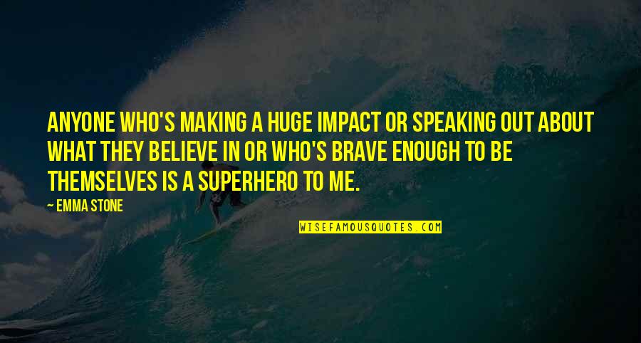 Brave Me Quotes By Emma Stone: Anyone who's making a huge impact or speaking