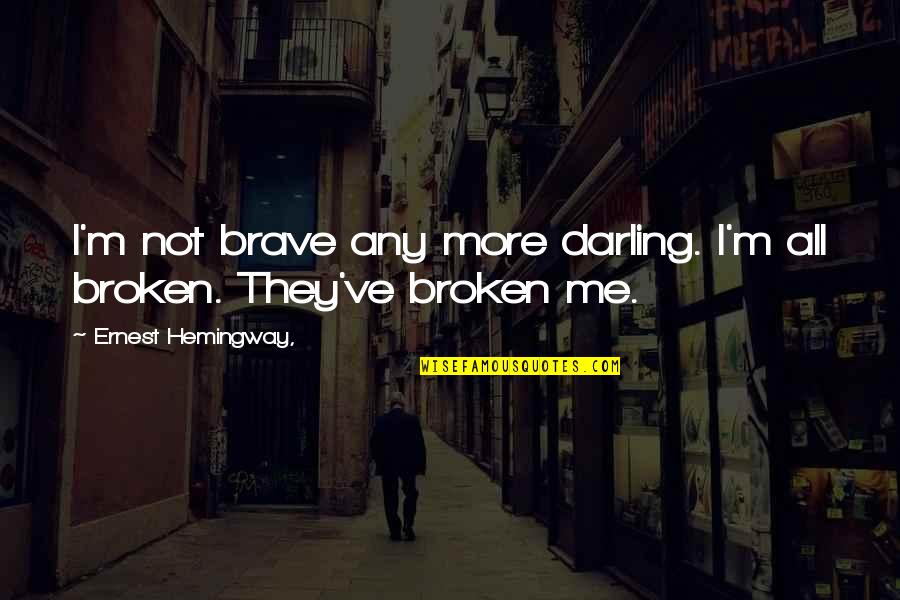 Brave Me Quotes By Ernest Hemingway,: I'm not brave any more darling. I'm all