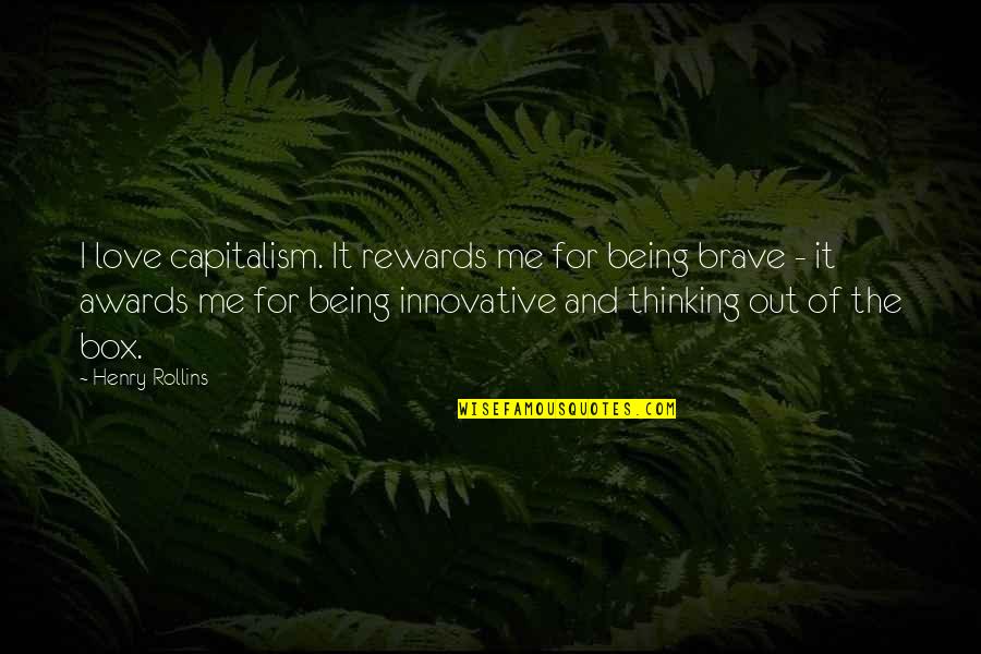 Brave Me Quotes By Henry Rollins: I love capitalism. It rewards me for being