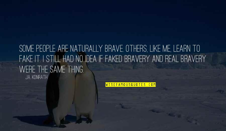 Brave Me Quotes By J.A. Konrath: Some people are naturally brave. Others, like me,