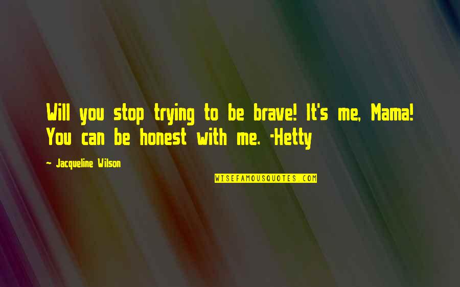 Brave Me Quotes By Jacqueline Wilson: Will you stop trying to be brave! It's