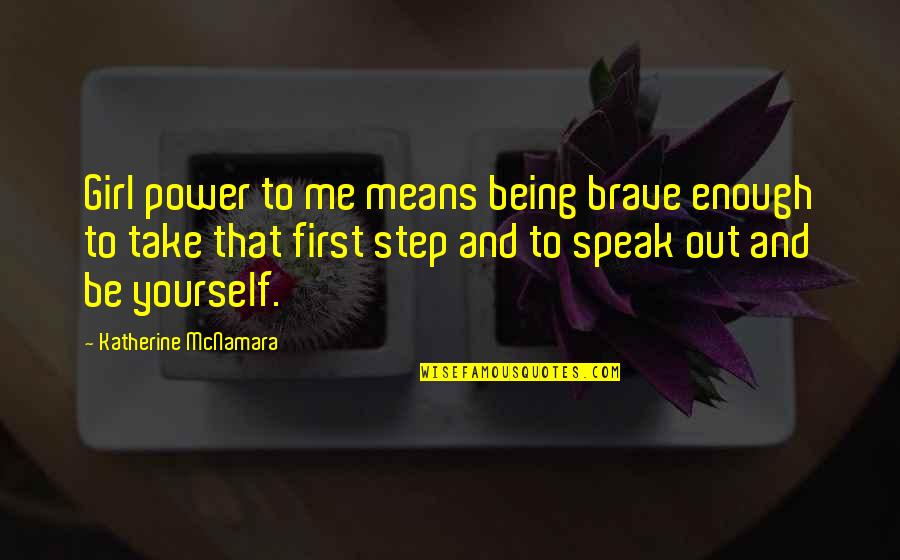 Brave Me Quotes By Katherine McNamara: Girl power to me means being brave enough