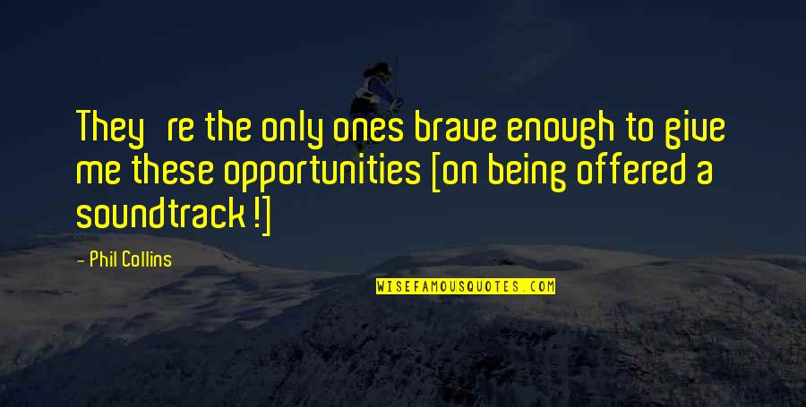 Brave Me Quotes By Phil Collins: They're the only ones brave enough to give
