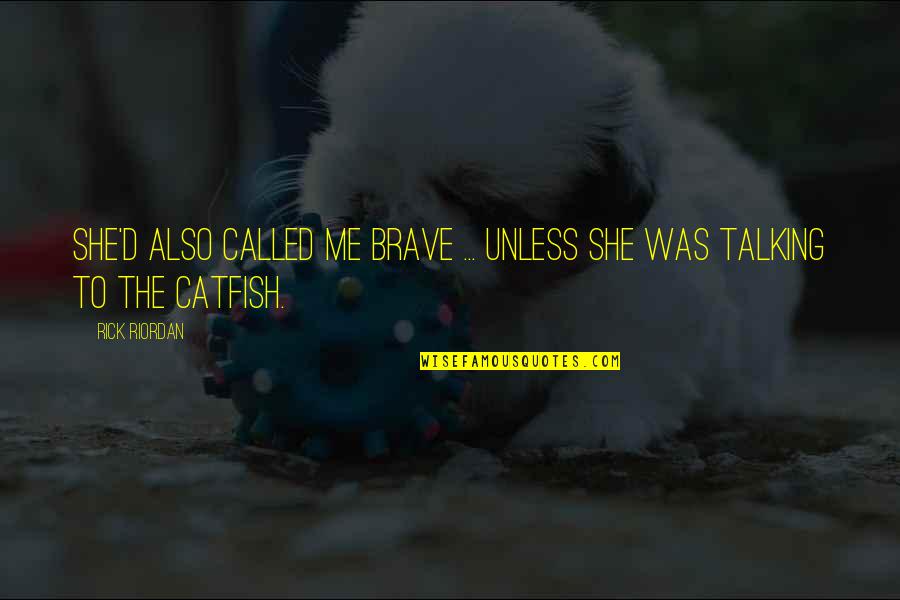 Brave Me Quotes By Rick Riordan: She'd also called me brave ... unless she