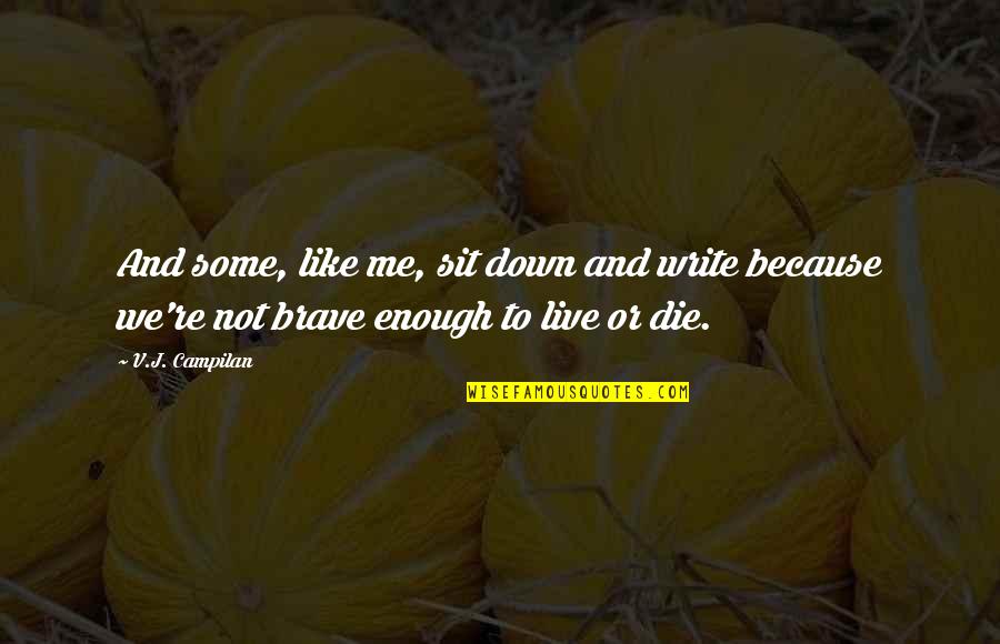 Brave Me Quotes By V.J. Campilan: And some, like me, sit down and write