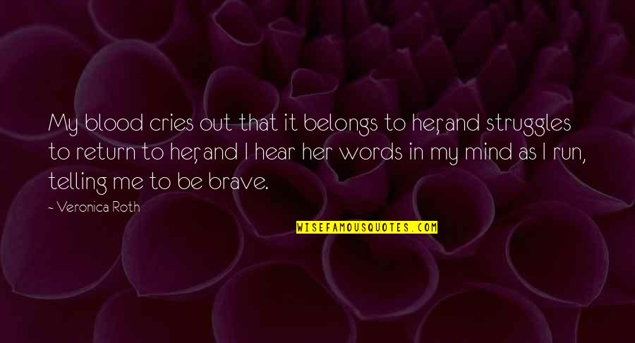 Brave Me Quotes By Veronica Roth: My blood cries out that it belongs to