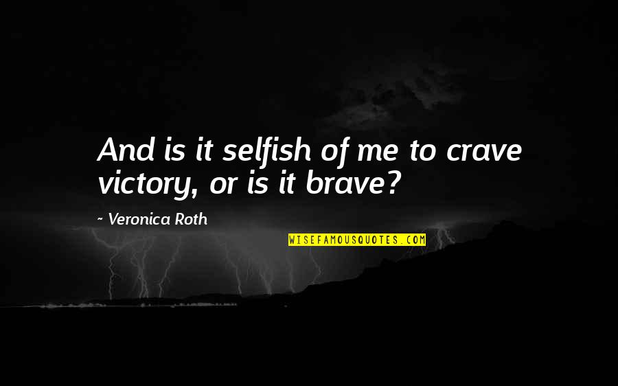 Brave Me Quotes By Veronica Roth: And is it selfish of me to crave