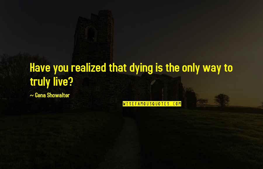 Brave New World And 1984 Quotes By Gena Showalter: Have you realized that dying is the only