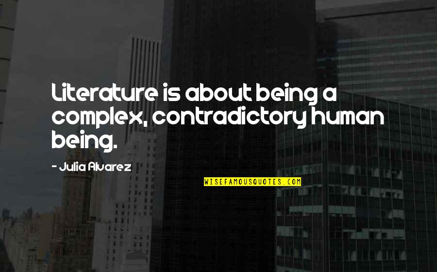 Brave New World Art Quotes By Julia Alvarez: Literature is about being a complex, contradictory human Brave New World Art Quotes By Julia Alvarez: Literature is about being a complex, contradictory human