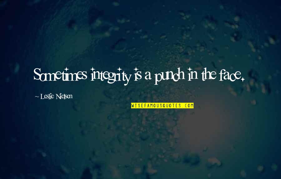 Brave New World Chapter 10 Quotes By Leslie Nielsen: Sometimes integrity is a punch in the face.