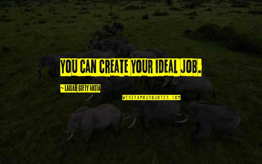 Brave New World Chapter 13-15 Quotes By Lailah Gifty Akita: You can create your ideal job.