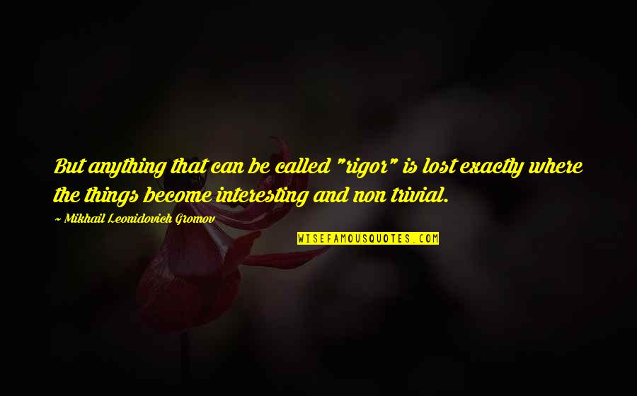 Brave New World Chapter 13-15 Quotes By Mikhail Leonidovich Gromov: But anything that can be called "rigor" is Brave New World Chapter 13-15 Quotes By Mikhail Leonidovich Gromov: But anything that can be called "rigor" is