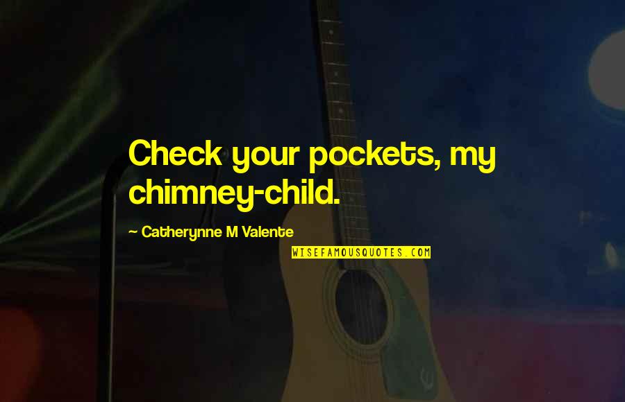 Brave New World Cloning Quotes By Catherynne M Valente: Check your pockets, my chimney-child. Brave New World Cloning Quotes By Catherynne M Valente: Check your pockets, my chimney-child.
