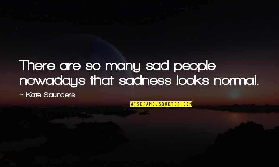 Brave New World Cloning Quotes By Kate Saunders: There are so many sad people nowadays that Brave New World Cloning Quotes By Kate Saunders: There are so many sad people nowadays that