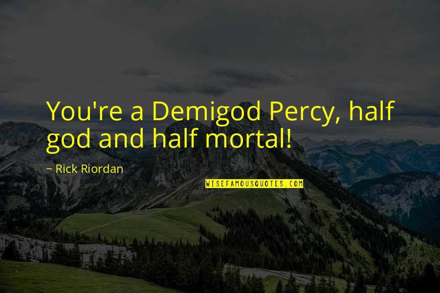 Brave New World Consumerism Quotes By Rick Riordan: You're a Demigod Percy, half god and half Brave New World Consumerism Quotes By Rick Riordan: You're a Demigod Percy, half god and half