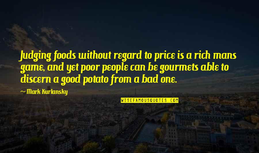 Brave New World Entertainment Quotes By Mark Kurlansky: Judging foods without regard to price is a Brave New World Entertainment Quotes By Mark Kurlansky: Judging foods without regard to price is a