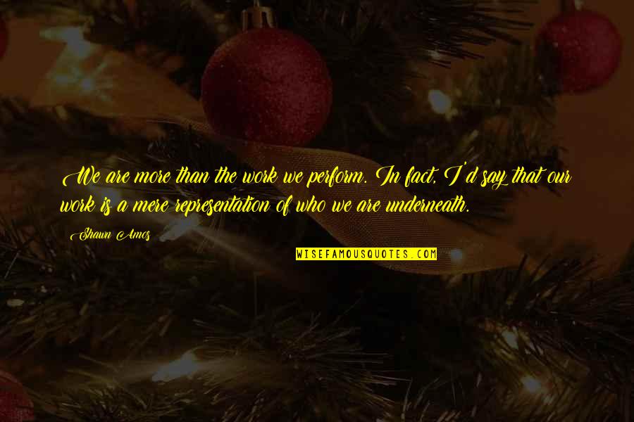 Brave New World Entertainment Quotes By Shawn Amos: We are more than the work we perform. Brave New World Entertainment Quotes By Shawn Amos: We are more than the work we perform.