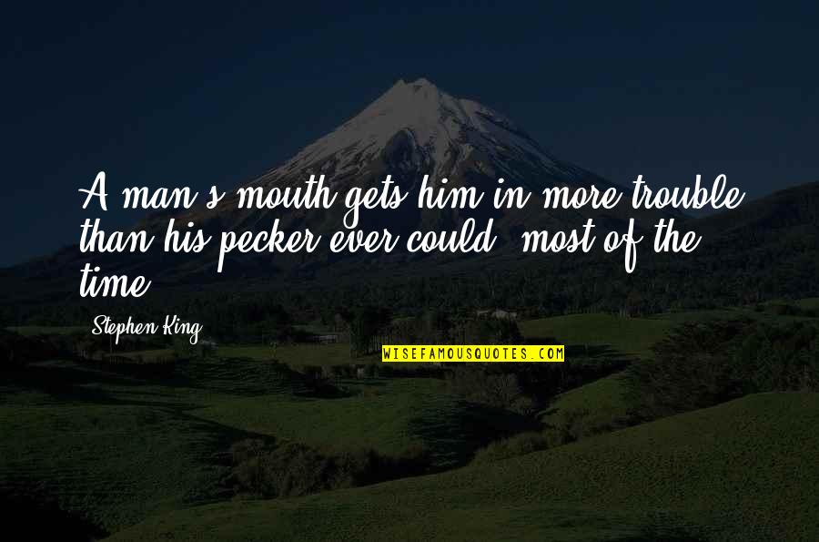 Brave New World History Quotes By Stephen King: A man's mouth gets him in more trouble