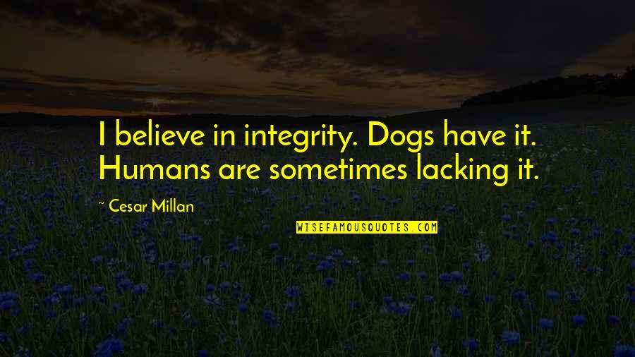 Brave New World John Shakespeare Quotes By Cesar Millan: I believe in integrity. Dogs have it. Humans