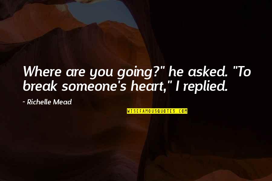 Brave New World John Shakespeare Quotes By Richelle Mead: Where are you going?" he asked. "To break