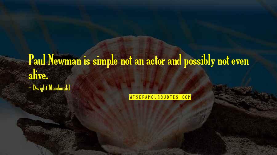 Brave New World Literary Devices Quotes By Dwight Macdonald: Paul Newman is simple not an actor and