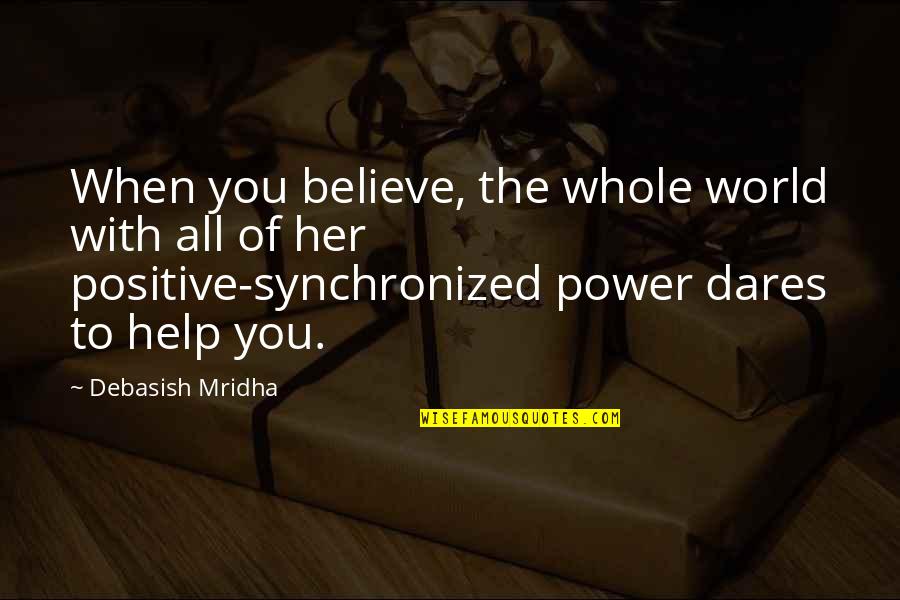 Brave New World Utopia Quotes By Debasish Mridha: When you believe, the whole world with all