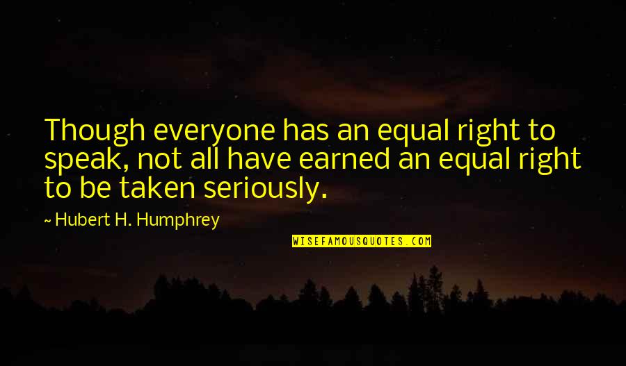 Brave New Worlds Quotes By Hubert H. Humphrey: Though everyone has an equal right to speak,