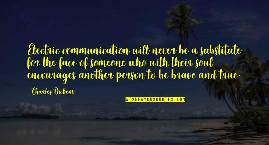 Brave Person Quotes By Charles Dickens: Electric communication will never be a substitute for