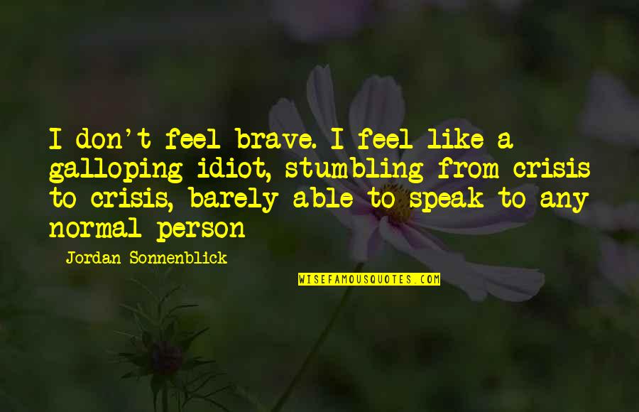 Brave Person Quotes By Jordan Sonnenblick: I don't feel brave. I feel like a
