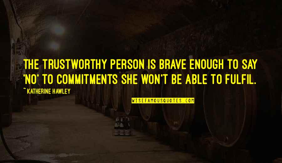 Brave Person Quotes By Katherine Hawley: the trustworthy person is brave enough to say